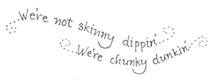 We're Not Skinny Dippin'